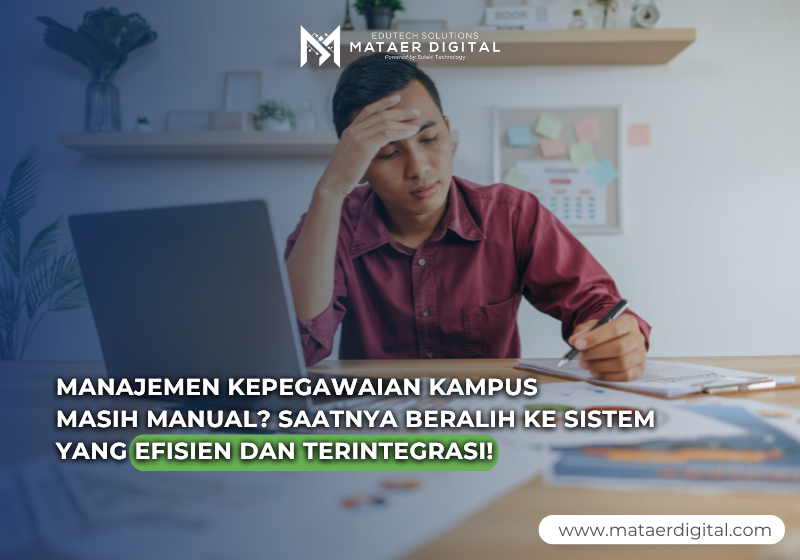 Manajemen Kepegawaian KAMPUS Masih Manual? Saatnya Beralih Ke Sistem yang Efisien dan Terintegrasi!