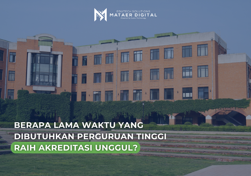 Berapa Lama Waktu Yang Dibutuhkan Perguruan Tinggi Raih Akreditasi Unggul?