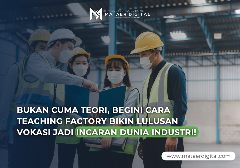 Bukan Cuma Teori, Begini Cara Teaching Factory Bikin Lulusan Vokasi Jadi Incaran Dunia Industri!
