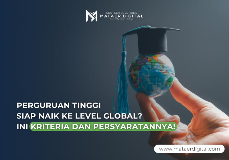 Perguruan Tinggi Siap Naik Ke Level Global? Wajib Penuhi Dulu Kriteria dan Persyaratan Akreditasi Internasional